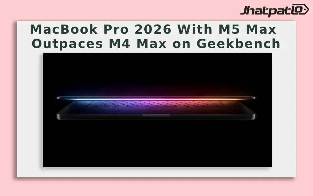  MacBook Pro 2026 With M5 Max Outpaces M4 Max on Geekbench
